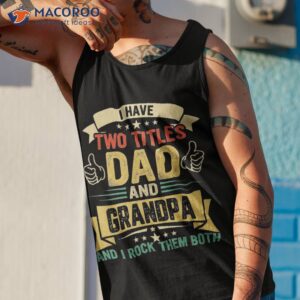 i have two titles dad and grandpa funny father amp acirc amp 128 amp 153 s day shirt tank top 1