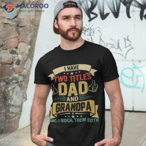 i have two titles dad and grandpa funny father amp acirc amp 128 amp 153 s day shirt tshirt 3