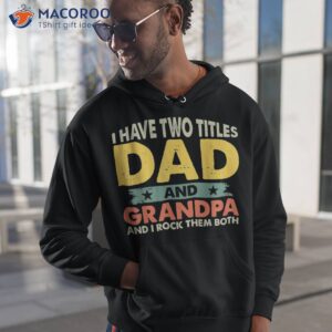 i have two titles dad and grandpa funny father day shirt hoodie 1 3