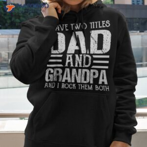 i have two titles dad and grandpa funny father day shirt hoodie 2