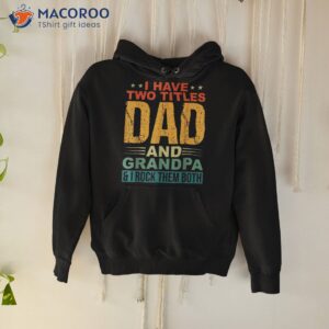 i have two titles dad and grandpa funny father day shirt hoodie 3