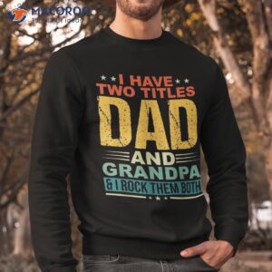 i have two titles dad and grandpa funny father day shirt sweatshirt 4