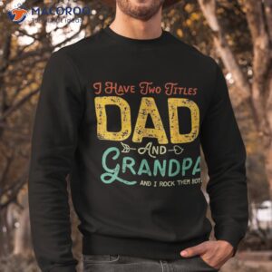 i have two titles dad and grandpa funny father day shirt sweatshirt 5