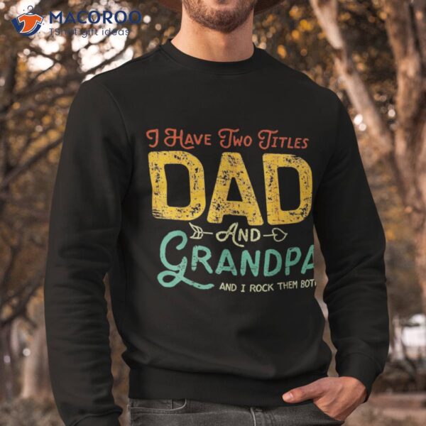 I Have Two Titles Dad And Grandpa Funny Father Day Shirt