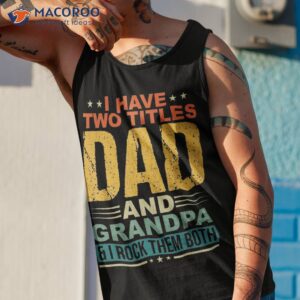 i have two titles dad and grandpa funny father day shirt tank top 1 2