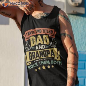 i have two titles dad and grandpa funny father day shirt tank top 1 4
