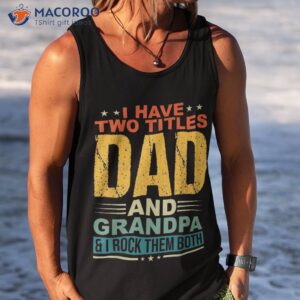 i have two titles dad and grandpa funny father day shirt tank top