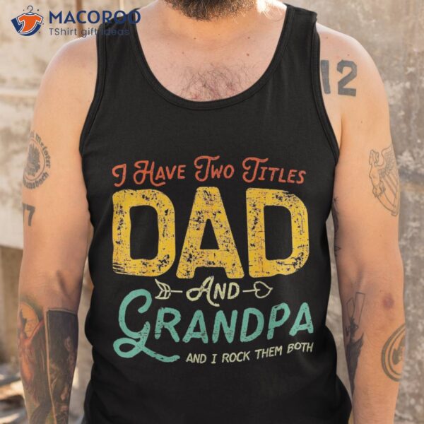 I Have Two Titles Dad And Grandpa Funny Father Day Shirt