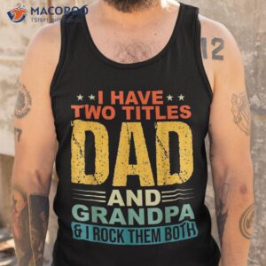 i have two titles dad and grandpa funny father day shirt tank top 5