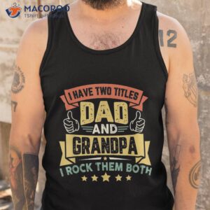i have two titles dad and grandpa funny father day shirt tank top 6