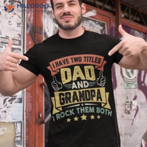 i have two titles dad and grandpa funny father day shirt tshirt 1 1