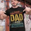 I Have Two Titles Dad And Grandpa Funny Father Day Shirt