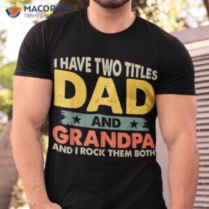 i have two titles dad and grandpa funny father day shirt tshirt 3