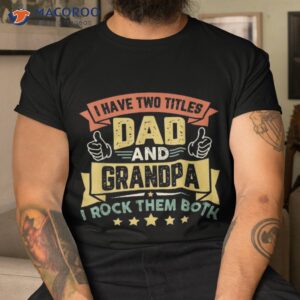 i have two titles dad and grandpa funny father day shirt tshirt 7