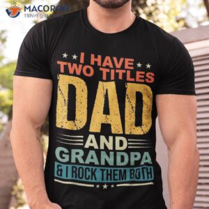i have two titles dad and grandpa funny father day shirt tshirt 8