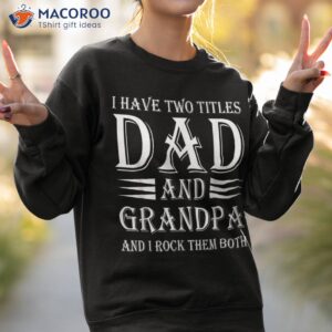 i have two titles dad and grandpa funny father s day shirt sweatshirt 2