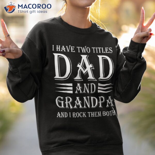 I Have Two Titles Dad And Grandpa Funny Father’s Day Shirt