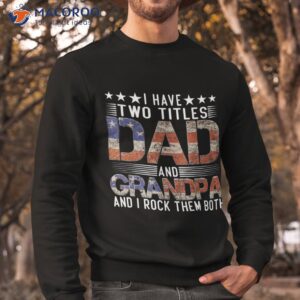 i have two titles dad and grandpa funny father s day shirt sweatshirt 3