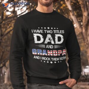 i have two titles dad and grandpa funny father s day shirt sweatshirt