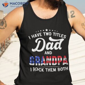 i have two titles dad and grandpa funny father s day shirt tank top 3 1