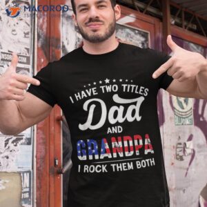 i have two titles dad and grandpa funny father s day shirt tshirt 1 1