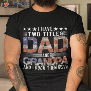 i have two titles dad and grandpa funny father s day shirt tshirt 2