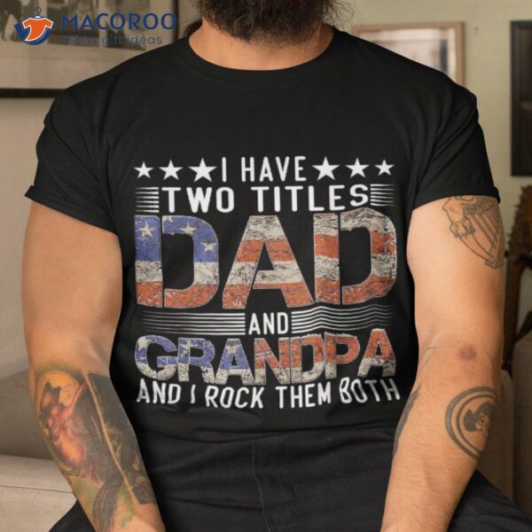 I Have Two Titles Dad And Grandpa Funny Father’s Day Shirt