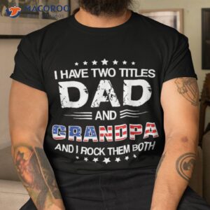 I Have Two Titles Dad And Grandpa Funny Father’s Day Shirt