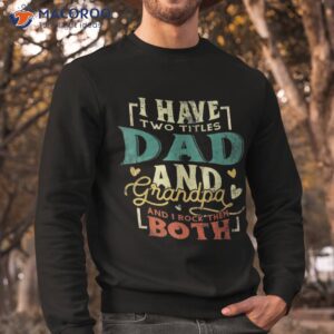 i have two titles dad and grandpa funny fathers day shirt sweatshirt