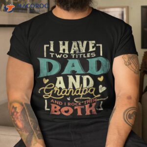 i have two titles dad and grandpa funny fathers day shirt tshirt