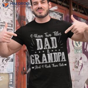 i have two titles dad and grandpa vintage father s day gift shirt tshirt 1