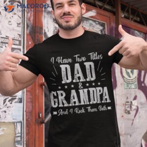 I Have Two Titles Dad And Grandpa Vintage Father’s Day Gift Shirt