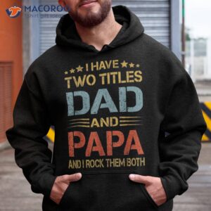 i have two titles dad and papa funny father s day gift shirt hoodie