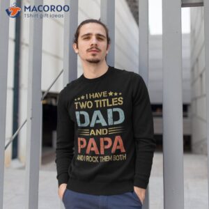 i have two titles dad and papa funny father s day gift shirt sweatshirt 1