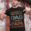 I Have Two Titles Dad And Papa Funny Father’s Day Gift Shirt