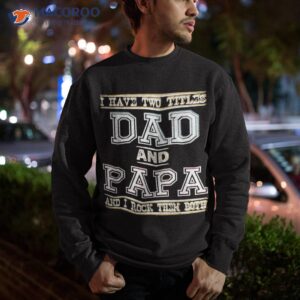 i have two titles dad and papa funny father s day tees shirt sweatshirt