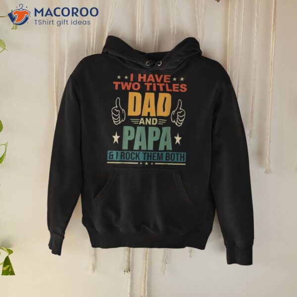 I Have Two Titles Dad And Papa Funny Father’s Shirt