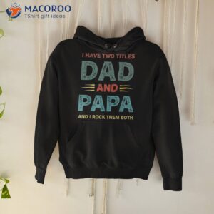 i have two titles dad and papa funny fathers day shirt hoodie