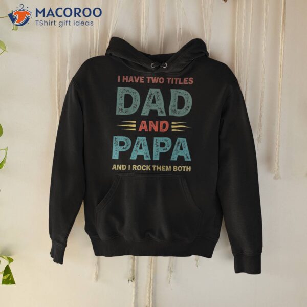 I Have Two Titles Dad And Papa Funny Fathers Day Shirt