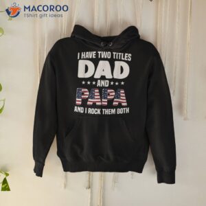 i have two titles dad and papa rock them both father shirt hoodie