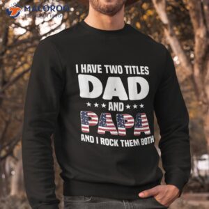 i have two titles dad and papa rock them both father shirt sweatshirt