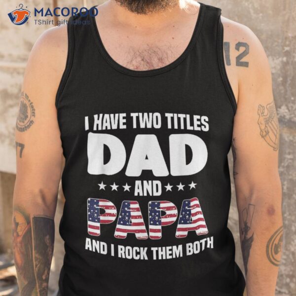 I Have Two Titles Dad And Papa Rock Them Both Father Shirt