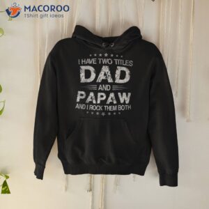 i have two titles dad and papaw funny fathers day gift shirt hoodie