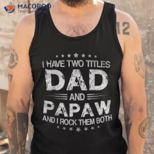 i have two titles dad and papaw funny fathers day gift shirt tank top