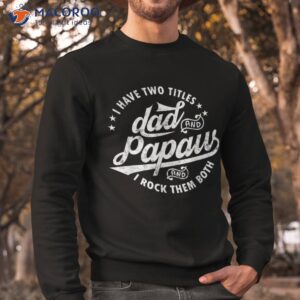 i have two titles dad and papaw rock them both gifts shirt sweatshirt