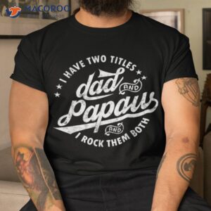 i have two titles dad and papaw rock them both gifts shirt tshirt