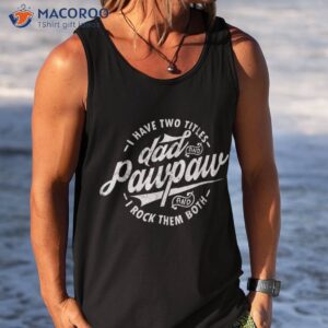 i have two titles dad and pawpaw funny saying gifts shirt tank top