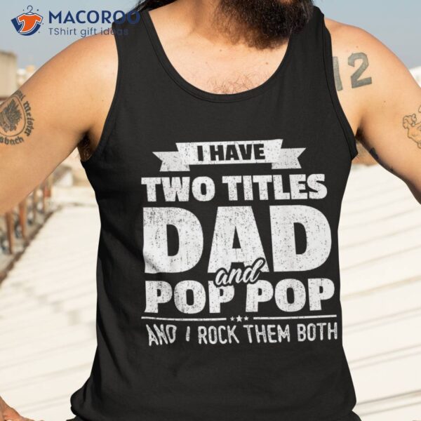 I Have Two Titles Dad And Pop Grandpa Father’s Day Gift Shirt