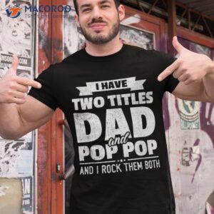 i have two titles dad and pop grandpa father s day gift shirt tshirt 1