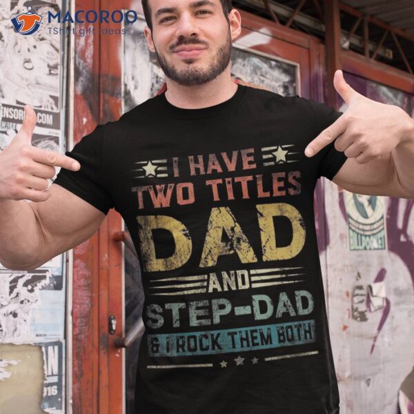 I Have Two Titles Dad And Step-dad Funny Fathers Day Gift Shirt